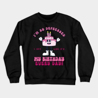 Funny I'm So Depressed I Act Like It's My Birthday Everyday Crewneck Sweatshirt